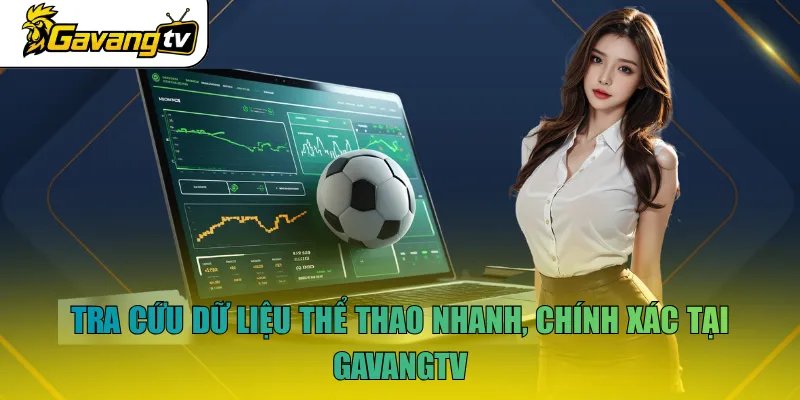 Tra cứu dữ liệu thể thao nhanh, chính xác tại GavangTV